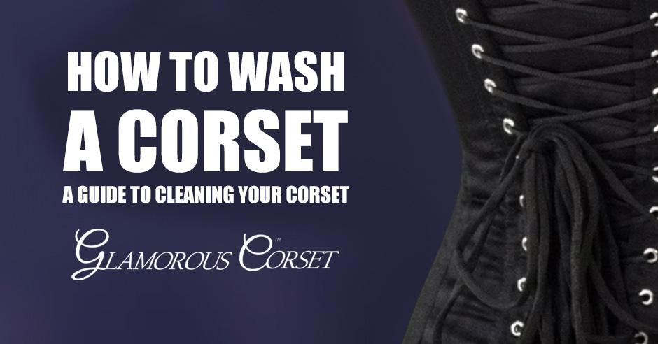 How to Wash a Corset: A Guide to Cleaning Your Corset