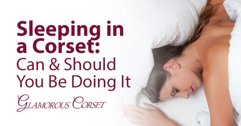 Sleeping In A Corset Can Should You Be Doing It Glamorous Corset