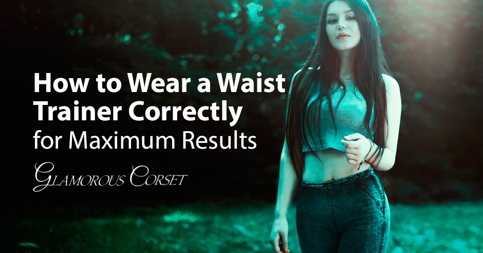 How to Wear a Waist Trainer Correctly