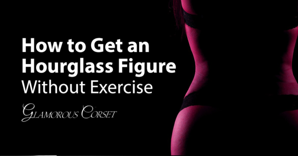 how to get an hourglass figure in 3 days without exercise