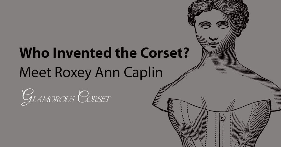 Who Invented the Corset? Meet Roxey Ann Caplin