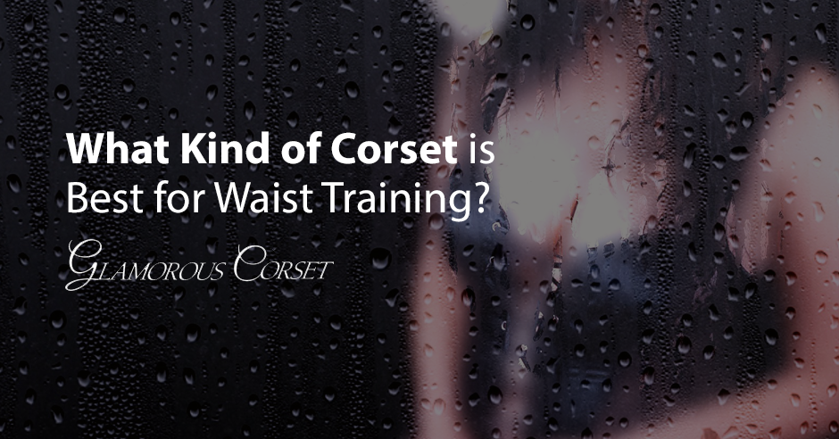 What Kind of Corset is Best for Waist Training?