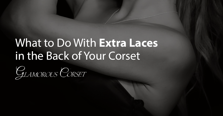 What to Do With Extra Laces in the Back of Your Corset