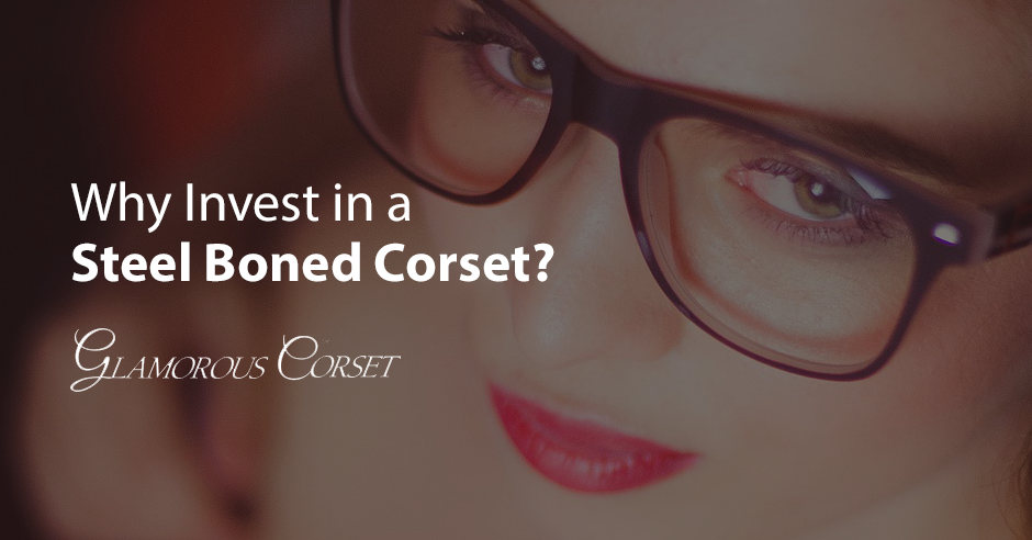 Why Invest in a Steel Boned Corset?