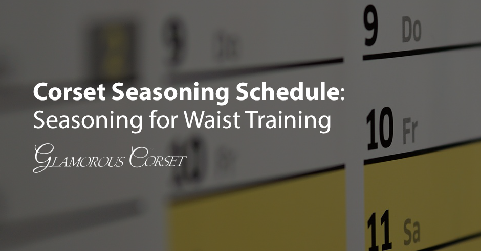 Corset Seasoning Schedule: Seasoning for Waist Training