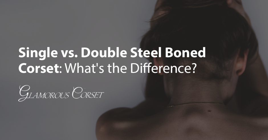 Single vs. Double Steel Boned Corset
