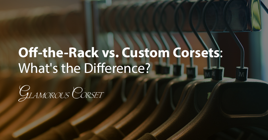 Off-the-Rack Corsets vs. Custom Corsets