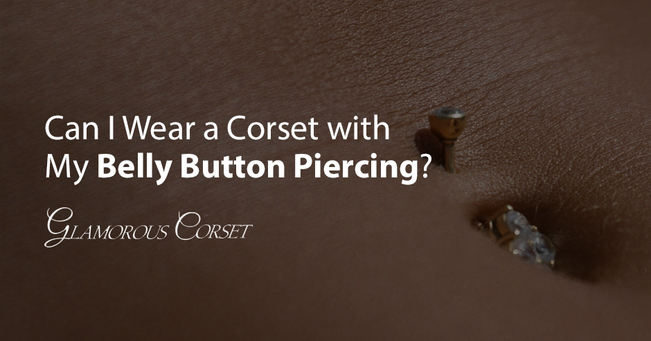 Can I Wear a Corset with My Belly Button Piercing?