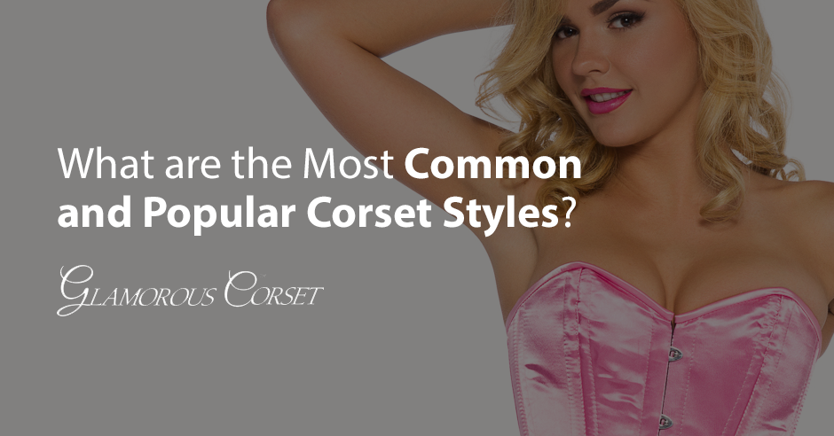 What are the Most Common and Popular Corset Styles?
