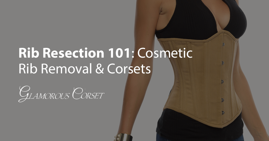Rib Resection 101: Cosmetic Rib Removal & Corsets