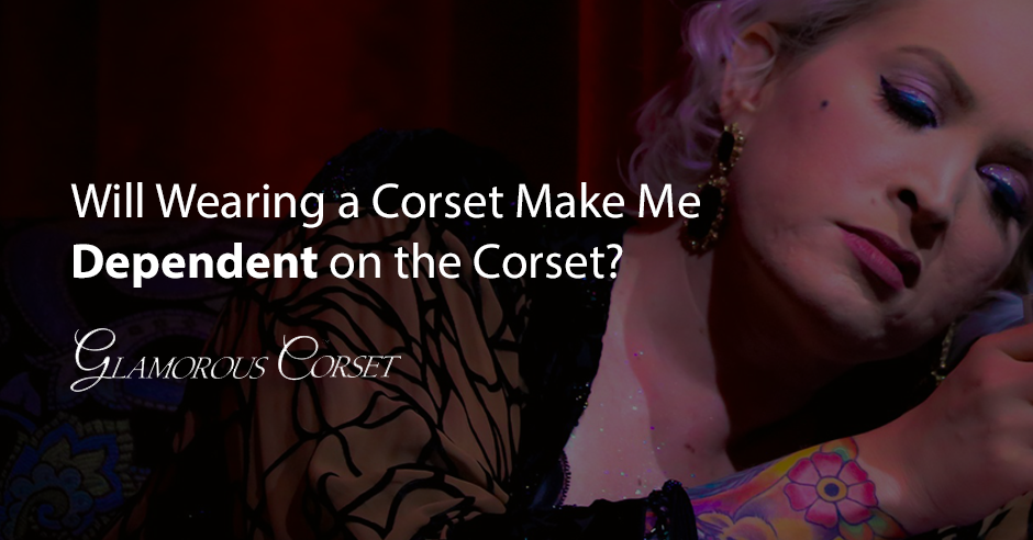Will Wearing a Corset Make Me Dependent on the Corset?