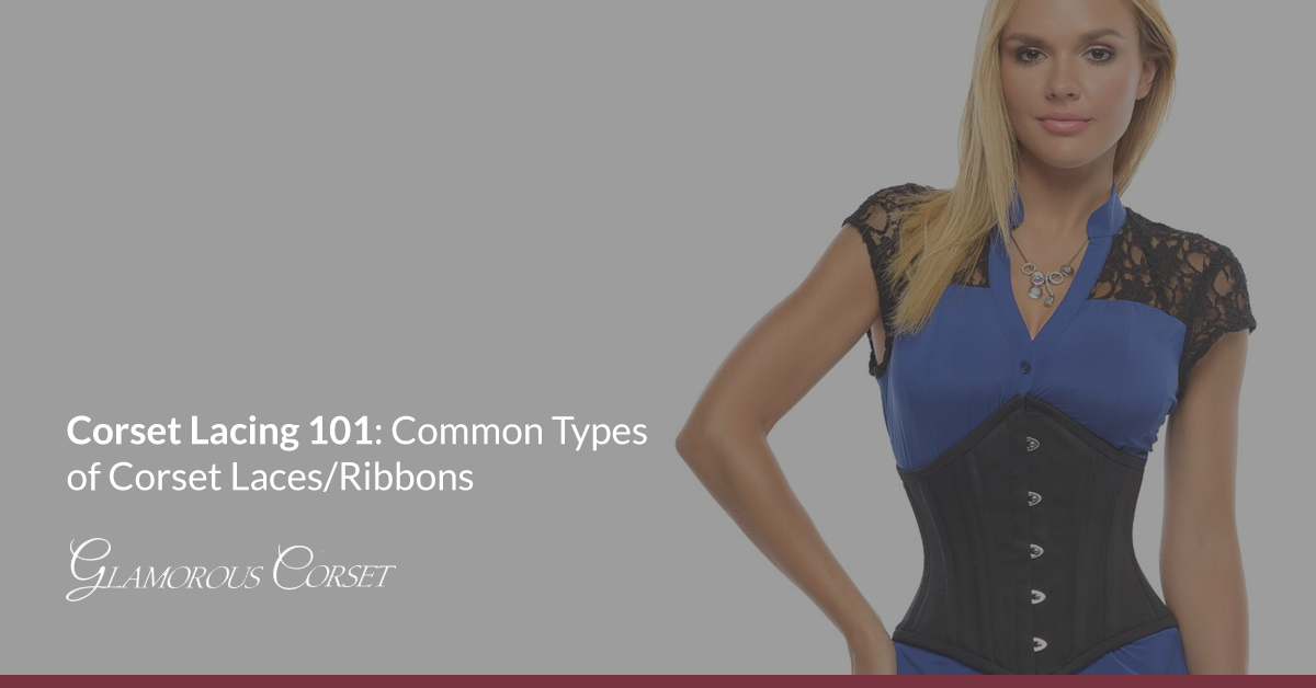 Corset Lacing 101: Common Types of Corset Laces/Ribbons