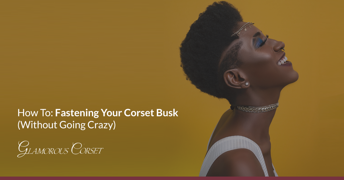 How To: Fastening Your Corset Busk (Without Going Crazy)