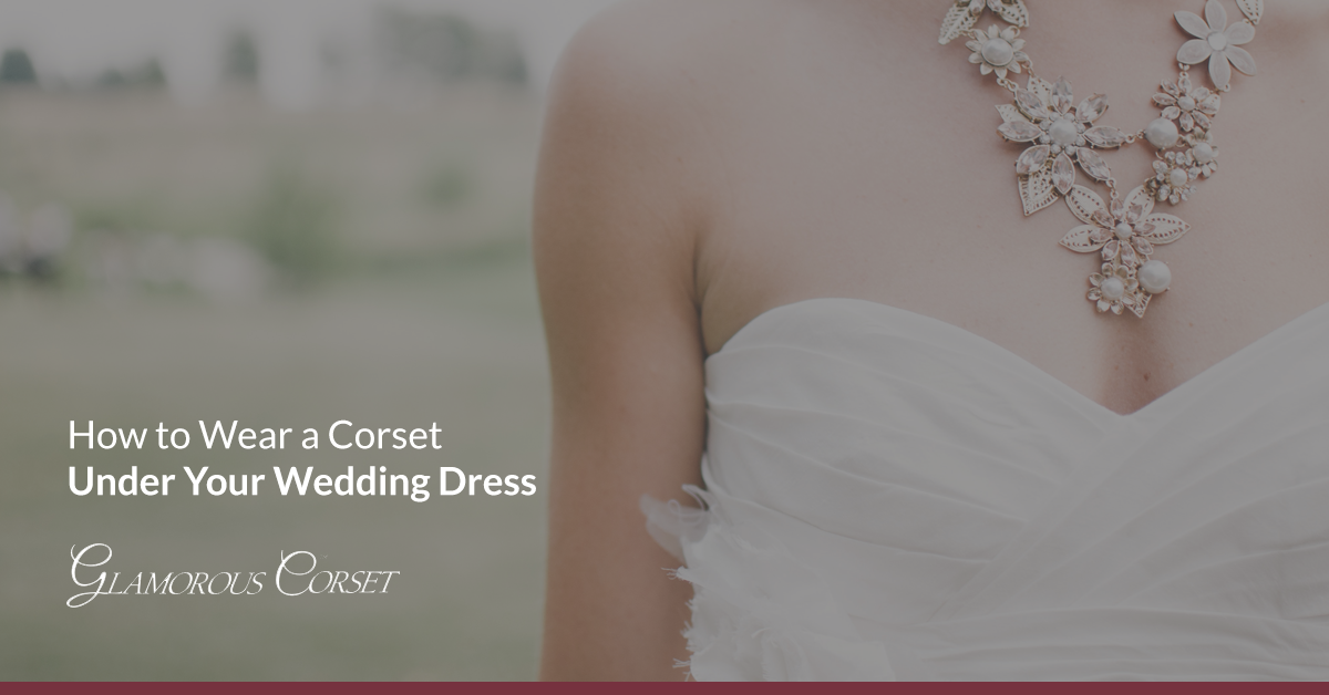 How to Wear a Corset Under Your Wedding Dress