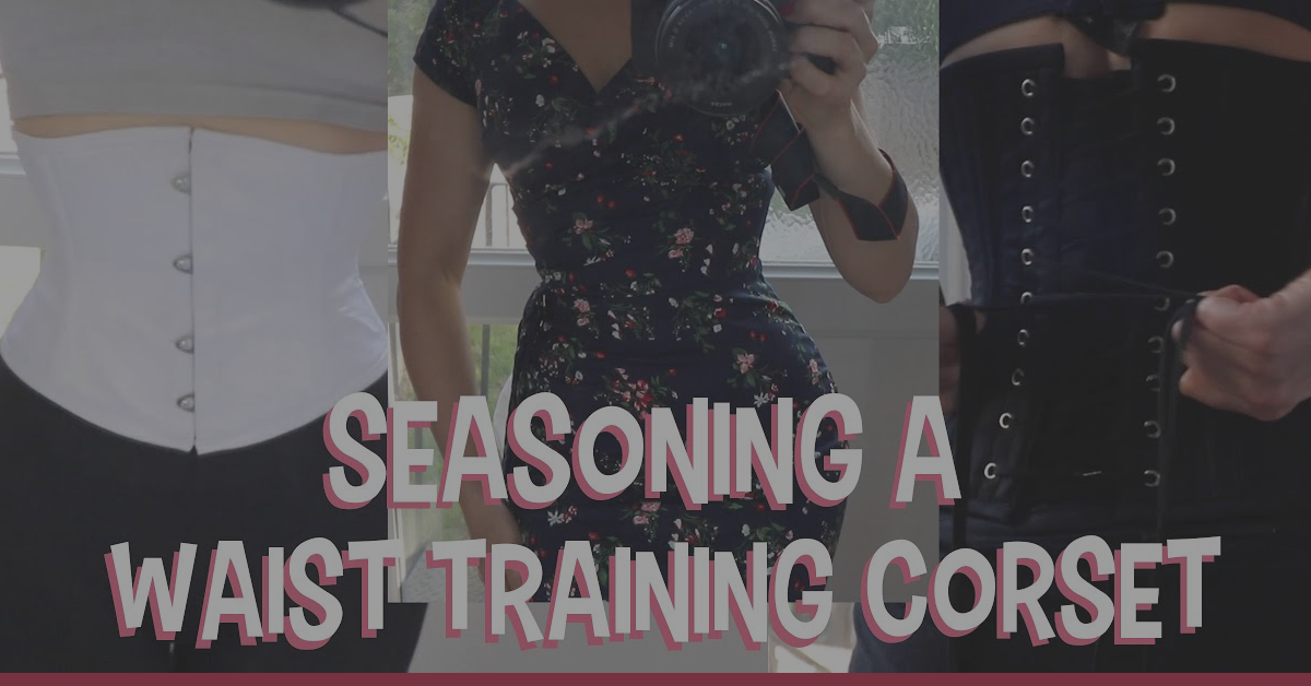 My Experience Breaking in/Seasoning a Corset (Miss Bee Townsend)
