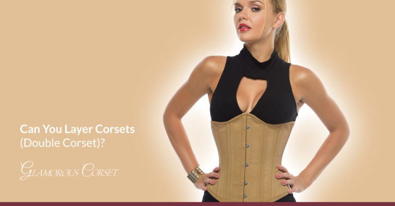 Can You Layer Corsets Double Corset Glamorous Corset