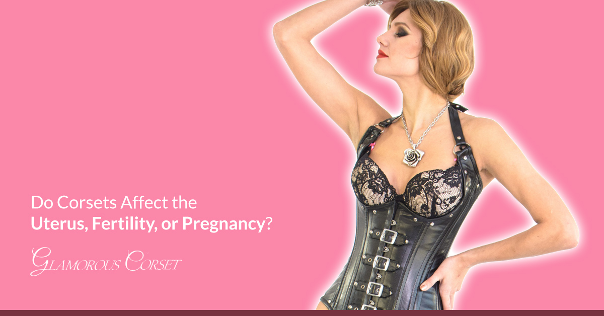 Do Corsets Affect the Uterus, Fertility, or Pregnancy?