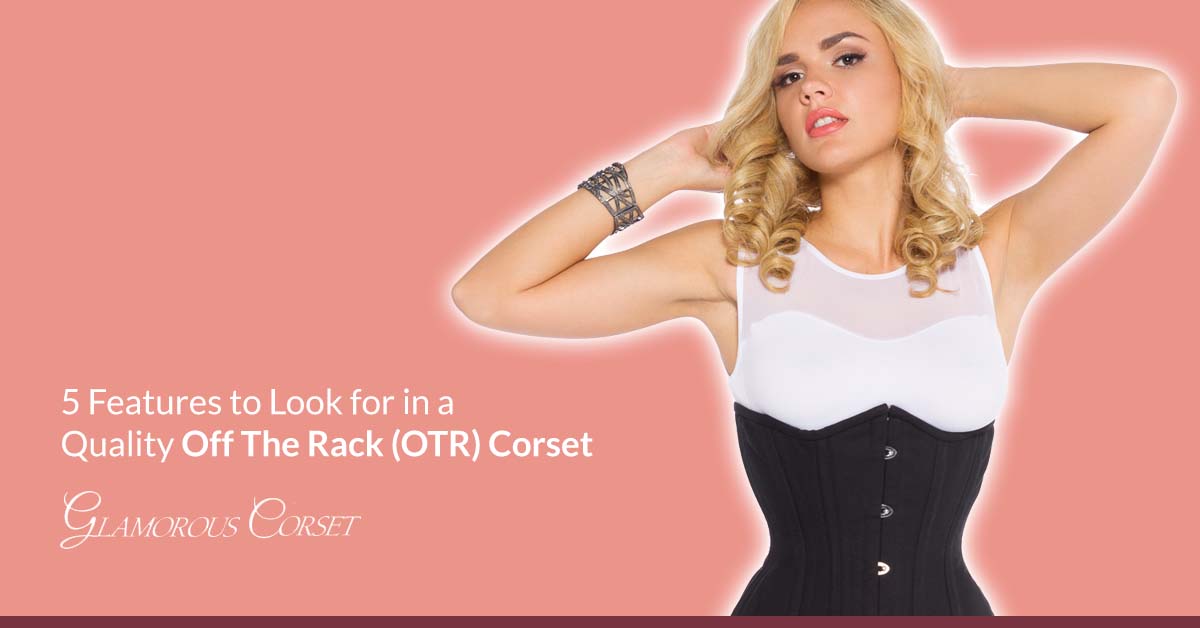 Features to Look for in a Quality Off The Rack (OTR) Corset