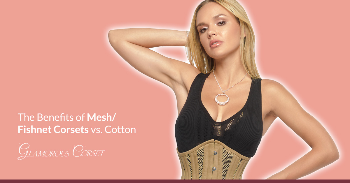 The Benefits of Mesh/Fishnet Corsets vs. Cotton