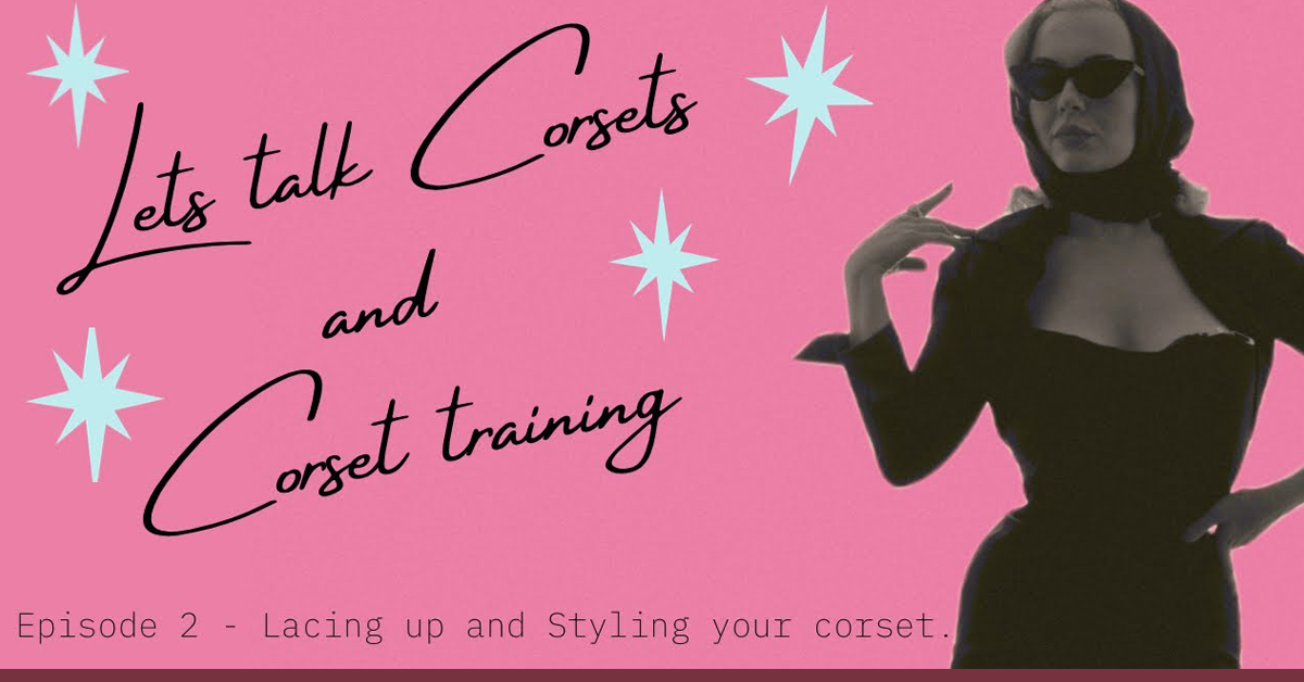 Lacing Up & Styling Your Corset with Miss Baby Daisy (Episode 2)