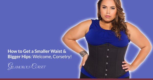 How To Get A Smaller Waist Bigger Hips Welcome Corsetry   How To Get A Smaller Waist And Bigger Hips Image 600x314 